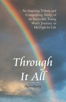 Paperback Through It All: An Inspiring Tribute and Compelling Story of an Invincible Young Man's Journey in His Fight for Life Book