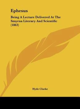Hardcover Ephesus: Being a Lecture Delivered at the Smyrna Literary and Scientific (1863) Book