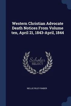 Paperback Western Christian Advocate Death Notices From Volume ten, April 21, 1843-April, 1844 Book