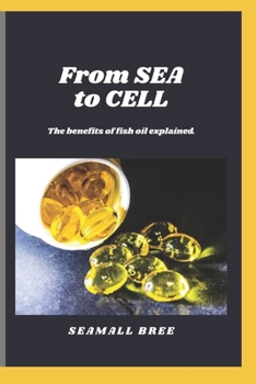 From SEA to CELL: The benefits of fish oil explained.
