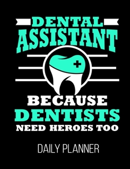 Paperback Dental Assistant Because Dentists Need Heroes Too Daily Planner: Funny Dentists Daily Planner July 1st, 2019 To June 30th, 2020 Book