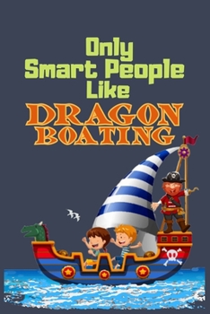 Only Smart People Like Dragon Boating: Funny Dragon Boating Journal, Blank Lined Dragon Boating Lovers Lined Notebook/Journal/Diary