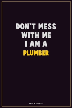 Paperback Don't Mess With Me, I Am A Plumber: Career Motivational Quotes 6x9 120 Pages Blank Lined Notebook Journal Book