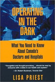 Paperback Operating in the Dark: What You Need to Know about Canada's Doctors and Hospitals Book