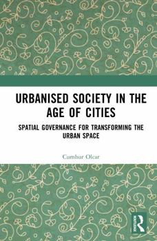 Hardcover Urbanised Society in the Age of Cities: Spatial Governance for Transforming the Urban Space Book