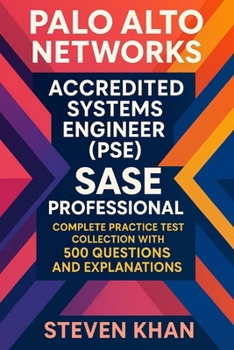 Palo Alto Networks Accredited Systems Engineer (PSE) - SASE Professional: Complete Practice Test Collection with 500 Questions and Explanations