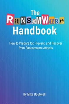 Paperback The Ransomware Handbook: How to Prepare for, Prevent, and Recover from Ransomware Attacks Book