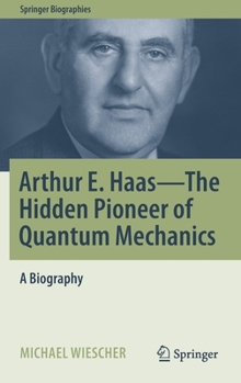 Hardcover Arthur E. Haas - The Hidden Pioneer of Quantum Mechanics: A Biography Book