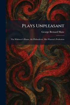 Plays Unpleasant: The Widower's House, the Philanderer, Mrs Warren's Profession