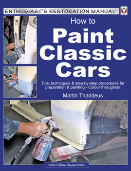 Paperback How to Paint Classic Cars: Tips, Techniques & Step-By-Step Procedures for Preparation & Painting Book