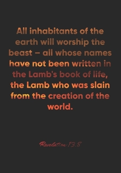 Paperback Revelation 13: 8 Notebook: All inhabitants of the earth will worship the beast - all whose names have not been written in the Lamb's Book