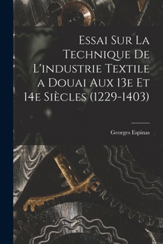 Paperback Essai sur la technique de l'industrie textile a Douai aux 13e et 14e siècles (1229-1403) [French] Book