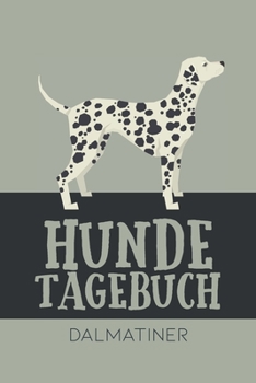 Hundetagebuch Dalmatiner: Das Buch für deinen Hund, zum Eintragen und ausfüllen. Eintragebuch für Hundebesitzer (German Edition)