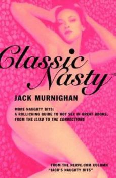 Paperback Classic Nasty: More Naughty Bits: A Rollicking Guide to Hot Sex in Great Books, from the Iliad to the Corrections Book