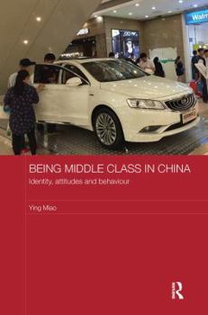 Paperback Being Middle Class in China: Identity, Attitudes and Behaviour Book