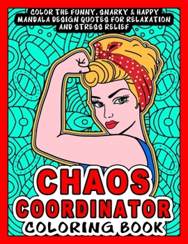 Paperback Chaos Coordinator Coloring Book: Color the Funny, Snarky & Happy Mandala Design Quotes inside this Adult Coloring book For Relaxation and Stress Relie Book