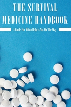 Paperback The Survival Medicine Handbook: A Guide For When Help Is Not On The Way: Medical Emergency Book
