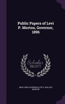 Hardcover Public Papers of Levi P. Morton, Governor, 1896 Book