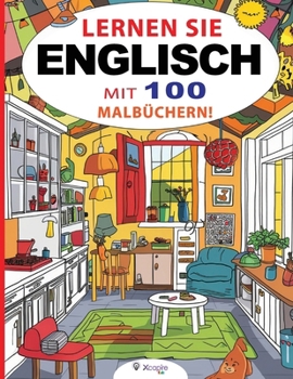 Lernen Sie Englisch mit 100 Malbüchern! Kinderbuch für Kinder von 3 bis 8 Jahren: Lernen Sie die englischen Namen der Objekte, während Sie sie ausmalen! (German Edition)