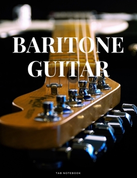 Baritone Guitar Tab Notebook: Singers Songwriters, Musicians & Guitarists Guitar Notebook for Creating Tabs on Sheet Music (8.5"x 11" - 144 Pages)