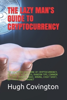 Paperback The Lazy Man's Guide to Cryptocurrency: The Untapped Gold Mine of Cryptocurrency, My Secrets to Success, Random Tips, Common Mistakes Traders Make, Mi Book
