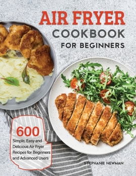 Paperback Air Fryer Cookbook for Beginners: 600 Simple, Easy and Delicious Air Fryer Recipes for Beginners and Advanced Users Book