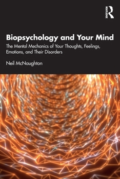 Paperback Biopsychology and Your Mind: The Mental Mechanics of Your Thoughts, Feelings, Emotions and Their Disorders Book