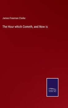 The hour which cometh, and now is: sermons preached in Indiana-Place Chapel, Boston