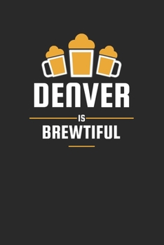 Paperback Denver Is Brewtiful: Craft Beer Liniert Notebook for a Craft Brewer and Barley and Hops Gourmet - Record Details about Brewing, Tasting, Dr Book