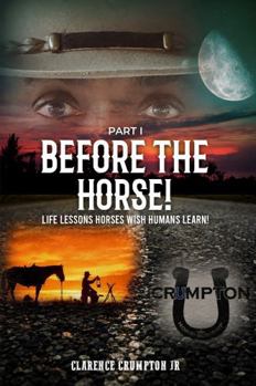 Hardcover Before The Horse (Part I): Life lessons horses wish humans learn! Book