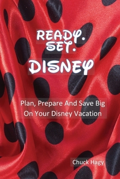 Paperback Ready. Set. Disney: Plan, Prepare And Save Big On Your Disney Vacation! Book