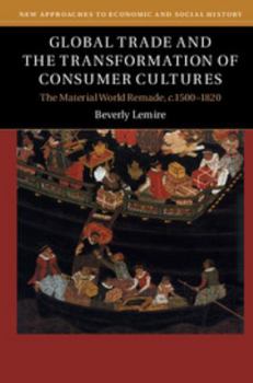 Paperback Global Trade and the Transformation of Consumer Cultures: The Material World Remade, C.1500-1820 Book