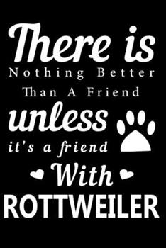 There is nothing better than a friend unless it is a friend with Rottweiler: Cute Rottweiler Lined journal Notebook, Great Accessories & Gift Idea for ... journal Notebook With An Inspirational Quote.