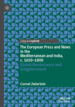 The European Press and News in the Mediterranean and India, c. 1650-1800: Global Renaissance and Enlightenment