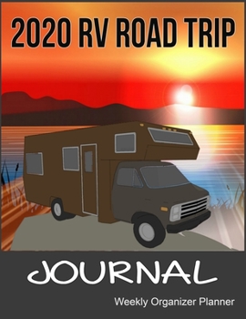 2020 RV Road Trip Journal Weekly Organizer Planner: A Motorhome Notebook 2020 Calendar, Top Priorities, Accomplishments Tracker and Notes, Perfect Gift For Campers, Trailer Travelers, Van Life And Nat