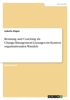 Paperback Beratung und Coaching als Change-Management-Lösungen im Kontext organisationalen Wandels [German] Book