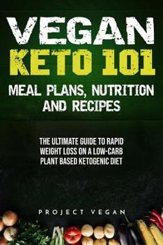 Paperback Vegan Keto 101 - Meals, Plans, Nutrition and Recipes: The Ultimate Guide to Rapid Weight Loss on a Low-Carb Plant Based Ketogenic Diet Book