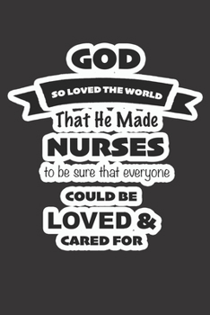 Paperback God So Loved The World That He Made Nurses: to be sure that everyone could be Loved & Cared for - nurse gift - lined journal Book