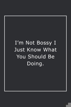 Paperback I'm Not Bossy I Just Know What You Should Be Doing.: Lined Notebook / Journal Gift, 120 Pages, 6x9, Soft Cover, Matte Finish Book