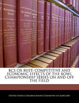 Paperback BCS or Bust: Competitive and Economic Effects of the Bowl Championship Series on and Off the Field Book