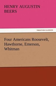 Four Americans: Roosevelt, Hawthorne, Emerson, Whitman