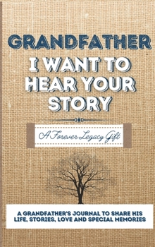 Hardcover Grandfather, I Want To Hear Your Story: A Grandfathers Journal To Share His Life, Stories, Love And Special Memories Book