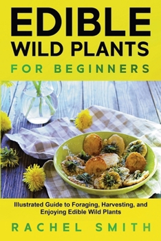 Edible Wild Plants for Beginners: Illustrated Guide to Foraging, Harvesting, and Enjoying Edible Wild Plants B0CN3N291W Book Cover