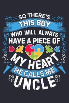 So Theres This Boy Who Will Always Have a Piece of My Heart He Calls Me Uncle: Autism Awareness Lined Notebook, Journal, Organizer, Diary, Composition Notebook, Gifts for Autism Supporters