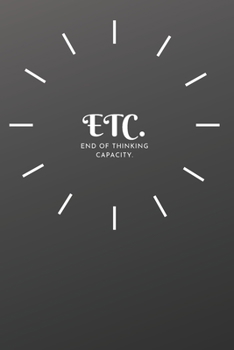 ETC. End of Thinking Capacity.: Positive and Fun Quote Diary Journal Lined Composition Notebook Humor and Motivational (100 pages, 6x9, lined)