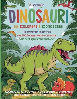 Dinosauri da Colorare e Conoscere: Un'Avventura Fantastica con 100 Disegni, Nomi e Curiosità. Solo per Esploratori Preistorici!: Colora, impara e ... Per bambini da 3 a 10 anni (Italian Edition)