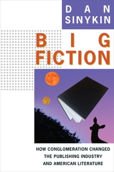 Hardcover Big Fiction: How Conglomeration Changed the Publishing Industry and American Literature Book