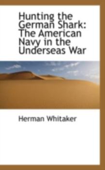 Hunting the German Shark : The American Navy in the Underseas War