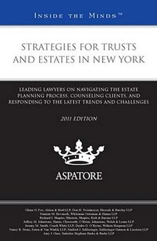 Strategies for Trusts and Estates in New York, 2011 ed.: Leading Lawyers on Navigating the Estate Planning Process, Counseling Clients, and Responding ... Trends and Challenges
