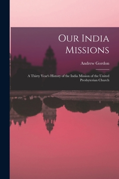 Paperback Our India Missions: A Thirty Year's History of the India Mission of the United Presbyterian Church Book